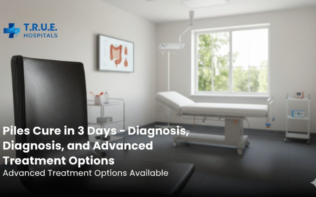 Piles Cure in 3 Days – Diagnosis and Advanced Treatment Options
