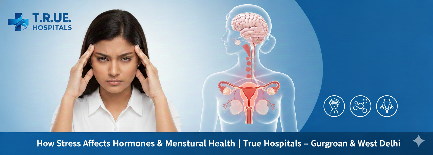 How Stress Affects Hormones & Menstrual Health | True Hospitals – Gurgaon & West Delhi