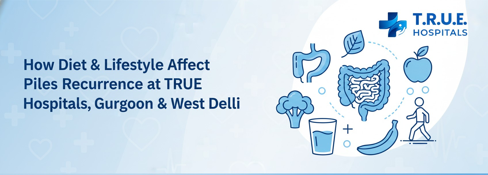 How Diet & Lifestyle Affect Piles Recurrence at TRUE Hospitals, Gurgaon & West Delhi