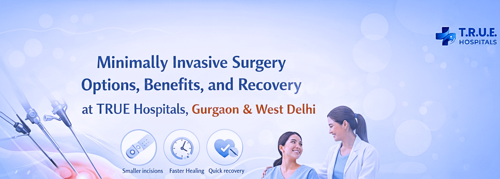 Minimally Invasive Surgery Options, Benefits, and Recovery at TRUE Hospitals, Gurgaon & West Delhi