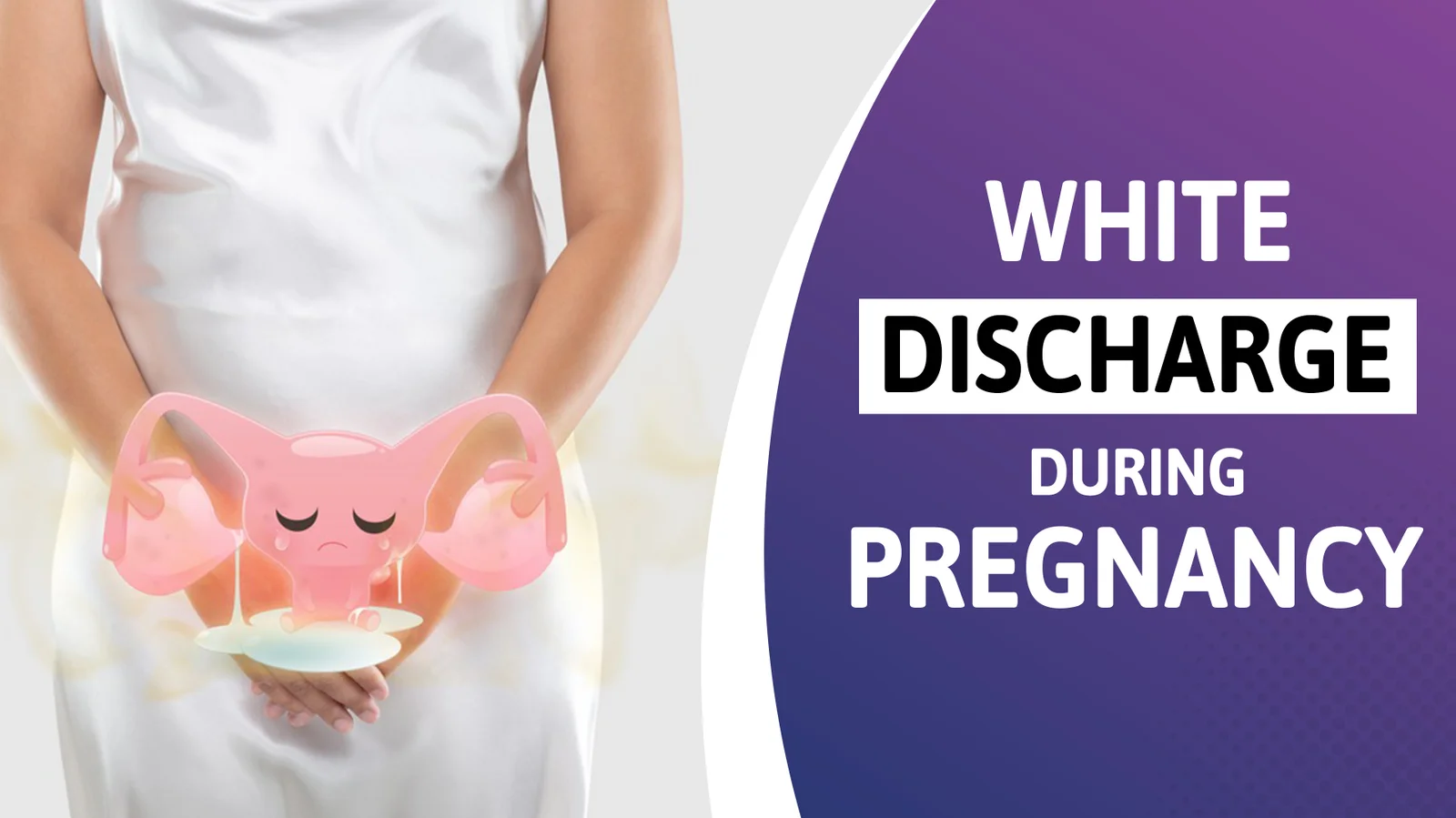 White Discharge in Pregnancy: Causes, Symptoms, Treatment & When to Worry